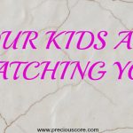 YOUR KIDS ARE WATCHING YOU