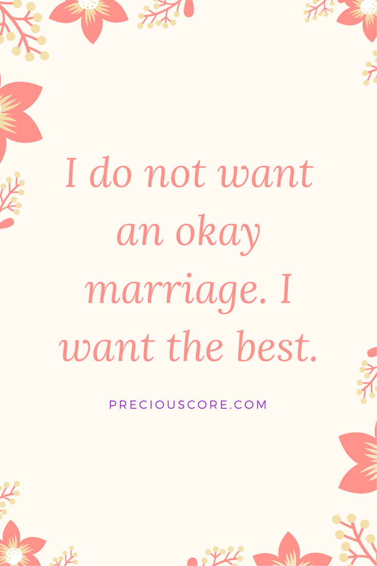 I do not want an okay marriage. I want the best. PreciousCore.com