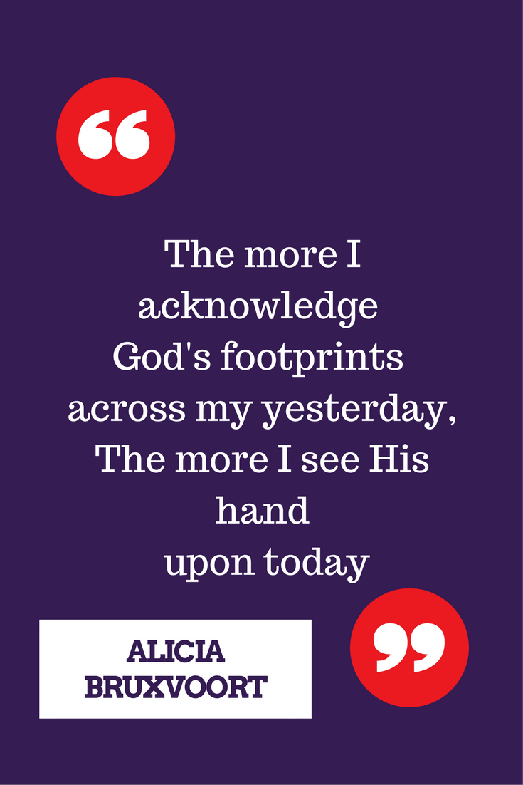 The more I acknowledge God's footprints across my yesterday,The more I see His hand upon today