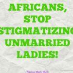 AFRICANS, STOP STIGMATIZING UNMARRIED LADIES