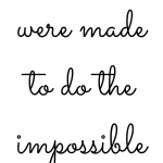 Graphic with words: you were made to do the impossible