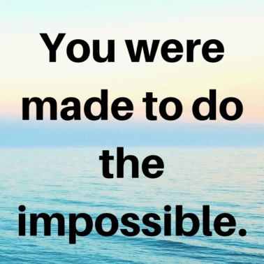 Picture of sea with words: you were made to do the impossible